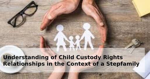 Understanding of Child Custody Rights - Relationships in the Context of a Stepfamily